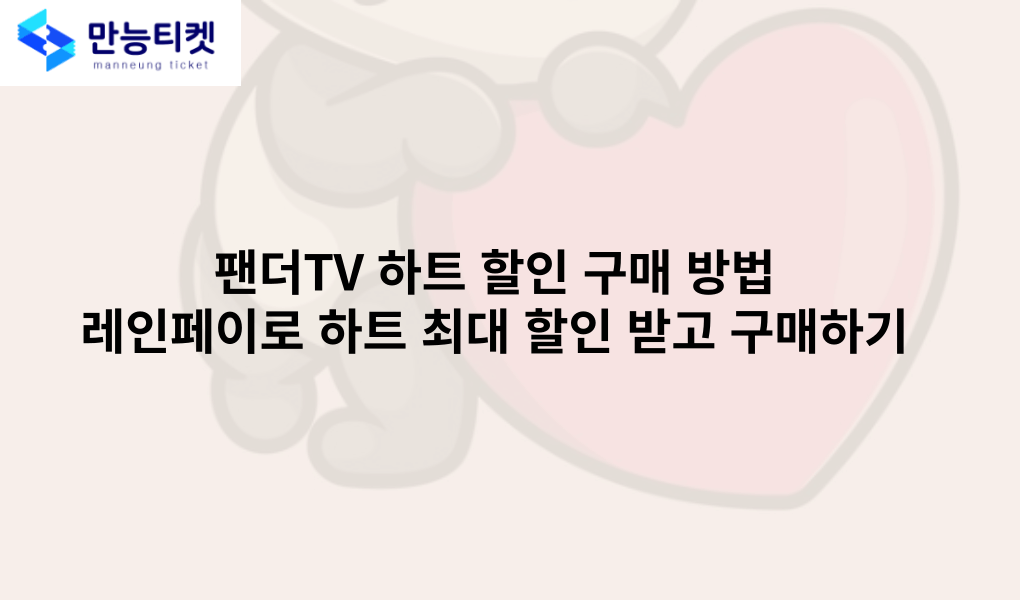 팬더TV 하트 할인 구매 방법 별풍선 할인 충전소로 하트 최대 할인 받고 문의하기