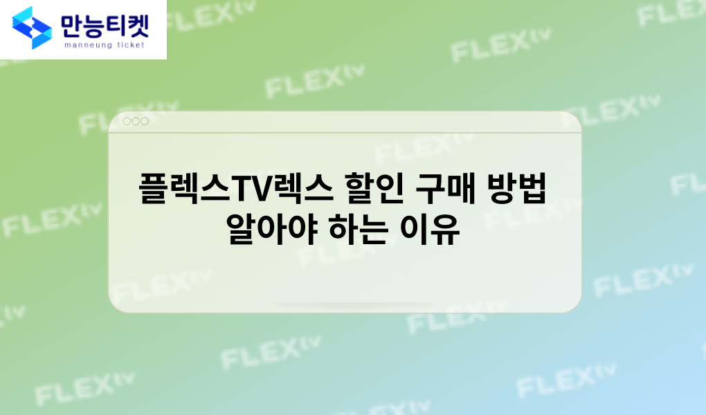 플렉스TV렉스 할인 구매 방법 알아야 하는 이유